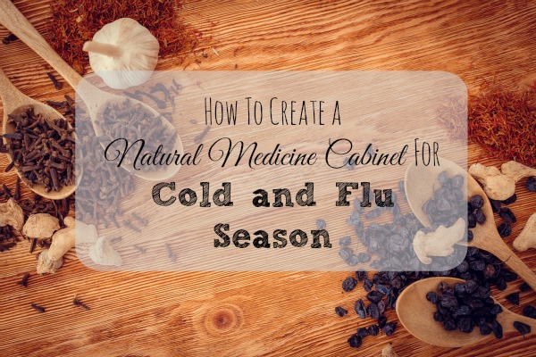 How To Create A Natural Medicine Cabinet For Cold and Flu Season